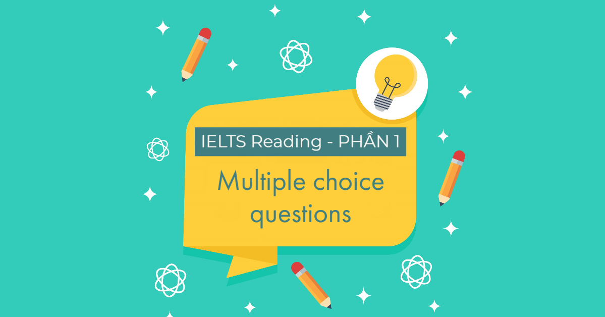 dạng câu hỏi trắc nghiệm (Multiple Choice Questions) trong bài thi IELTS Reading