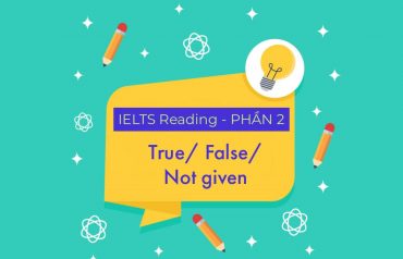 Dạng bài True/False/Not Given trong IELTS Reading và cách làm