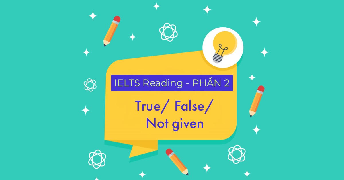 dạng bài True/False/Not Given trong IELTS Reading và cách làm