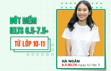 Lên lộ trình dứt điểm IELTS 6.5-7.5+ ngay từ lớp 10-11