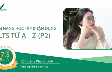 Cẩm nang học tập và tận dụng IELTS từ A – Z (Phần 2): “Mình tiếc vì không bắt đầu học IELTS sớm hơn”